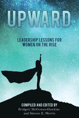 Upward: Leadership Lessons for Women on the Rise - Bridgett Mcgowen-hawkins