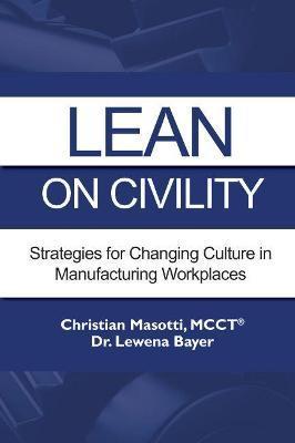 Lean on Civility: Strategies for Changing Culture in Manufacturing Workplaces - Christian Masotti