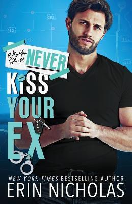 Why You Should Never Kiss Your Ex - Erin Nicholas