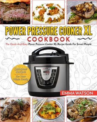 Power Pressure Cooker XL Cookbook: The Quick and Easy Power Pressure Cooker XL Recipe Guide for Smart People - Delicious Recipes for Your Whole Family - Emma Watson