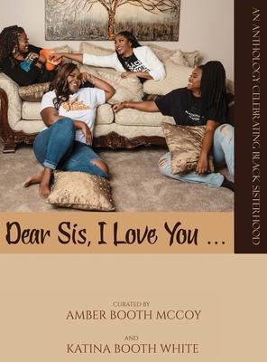 Dear Sis, I Love You (The Anthology) - Amber Booth Mccoy