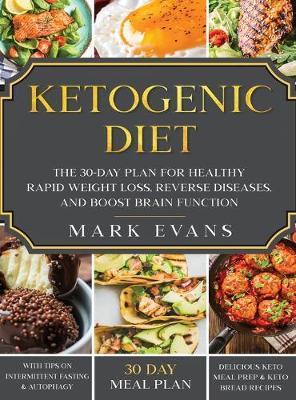 Ketogenic Diet: The 30-Day Plan for Healthy Rapid Weight loss, Reverse Diseases, and Boost Brain Function (Keto, Intermittent Fasting, - Mark Evans