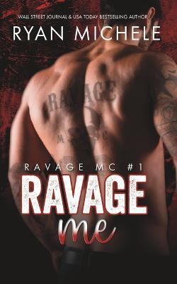 Ravage Me (Ravage MC #1): A Motorcycle Club Romance - Ryan Michele