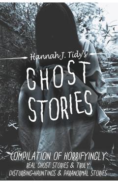 Coperta cărții 'Ghost Stories: A Collection of the World's Scariest Haunted Locations, Paranormal Encounters, and Demonic Possessions -'