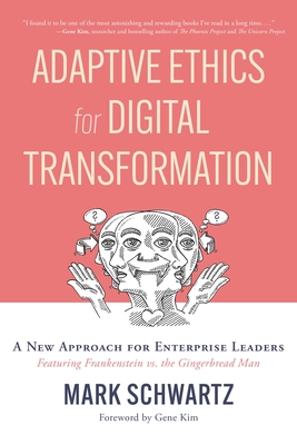 Adaptive Ethics for Digital Transformation: A New Approach for Enterprise Leaders (Featuring Frankenstein Vs the Gingerbread Man) - Mark Schwartz