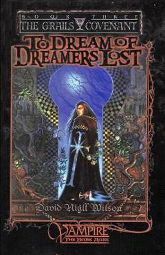 Coperta cărții 'To Dream of Dreamers Lost: Book 3 of the Grails Covenant Trilogy - David Niall Wilson'