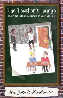 The Teacher's Lounge: The Real Roles of Educators in Your Schools - John Gordon