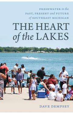 Coperta cărții 'The Heart of the Lakes: Freshwater in the Past, Present and Future of Southeast Michigan - Dave Dempsey'