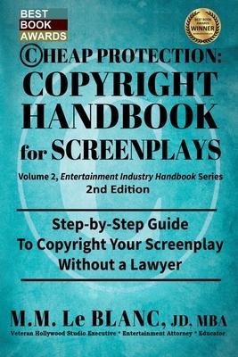 CHEAP PROTECTION COPYRIGHT HANDBOOK FOR SCREENPLAYS, 2nd Edition: Step-by-Step Guide to Copyright Your Screenplay Without a Lawyer - M. M. Le Blanc