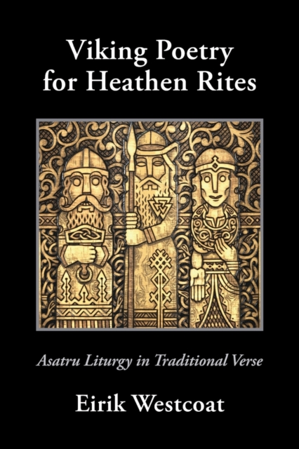 Viking Poetry for Heathen Rites: Asatru Liturgy in Traditional Verse - Eirik Westcoat