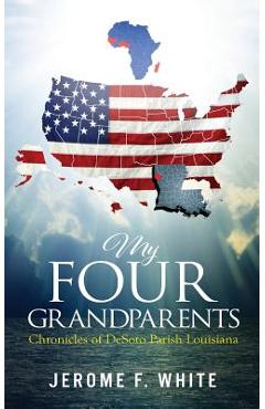 Poza produsului My Four Grandparents: Chronicles of Desoto Parish Louisiana - Jerome F. White