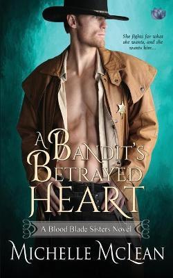 A Bandit's Betrayed Heart - Michelle Mclean