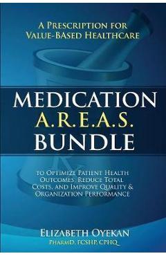 Coperta cărții 'Medication A.R.E.A.S. Bundle: A Prescription for Value-Based Healthcare to Optimize Patient Health Outcomes, Reduce'
