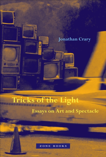 Tricks of the Light: Essays on Art and Spectacle - Jonathan Crary