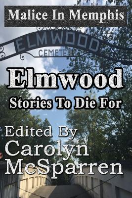 Malice in Memphis: Elmwood: Stories to Die For - Carolyn Mcsparren