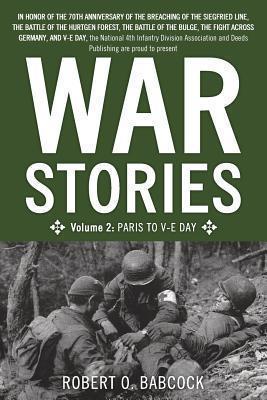 War Stories Volume II: Paris to VE Day - Robert Babcock