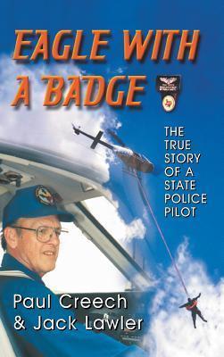 Eagle with a Badge: The True Story of a State Police Pilot - Paul Creech