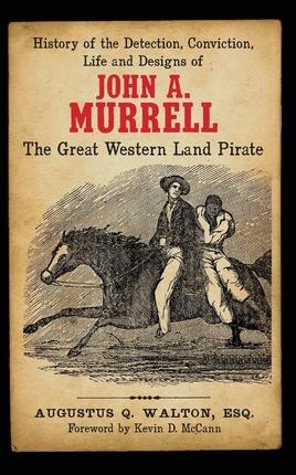 History of the Detection, Conviction, Life and Designs of John A. Murrell the Great Western Land Pirate - Augustus Q. Walton