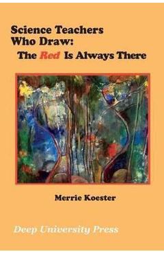 Coperta cărții 'Science Teachers Who Draw: The Red Is Always There - Merrie Koester'