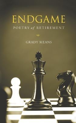 Endgame: Poetry of Retirement - Grady Means