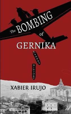 The Bombing of Gernika: A Short History - Xabier Irujo