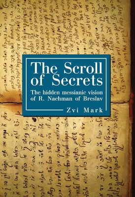 The Scroll of Secrets: The Hidden Messianic Vision of R. Nachman of Breslav - Zvi Mark