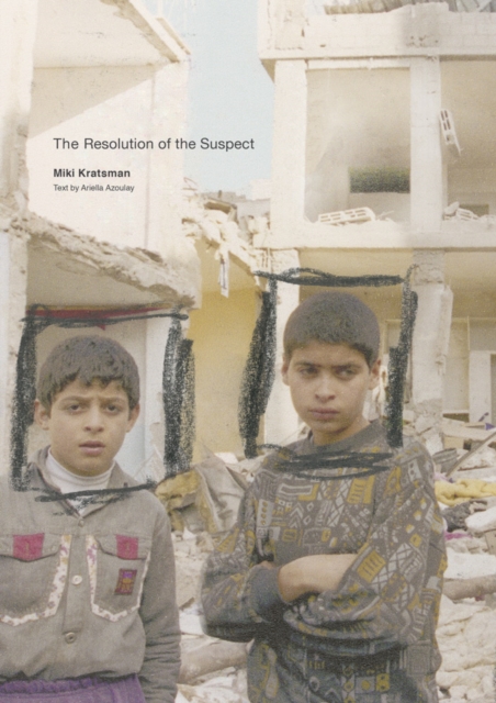 Miki Kratsman & Ariella Azoulay: The Resolution of the Suspect - Miki Kratsman