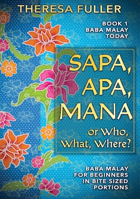 Coperta cărții 'Sapa, Apa, Mana or Who, What, Where: Baba Malay for Beginners in Bite Sized Portions - Theresa Fuller'