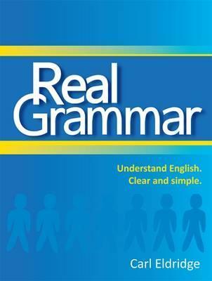 Real Grammar: Understand English. Clear and Simple. - Carl Eldridge