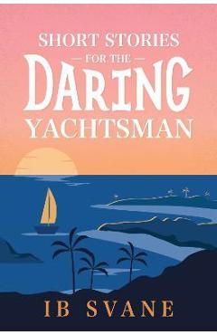 Coperta cărții 'Short Stories for the Daring Yachtsman - Ib Svane'