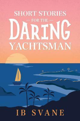 Short Stories for the Daring Yachtsman - Ib Svane