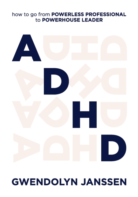 ADHD: How to go from powerless professional to powerhouse leader - Gwendolyn Janssen