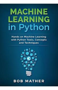 Coperta cărții 'Machine Learning in Python: Hands on Machine Learning with Python Tools, Concepts and Techniques - Bob Mather'