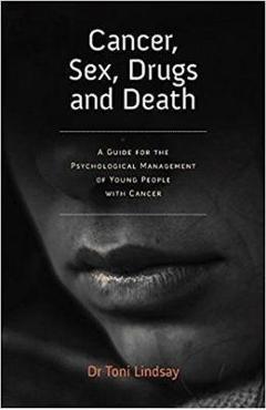 Poza produsului Cancer, Sex, Drugs and Death: A Clinician Guide to the Psychological Management of Young People with Cancer - Toni Lindsay