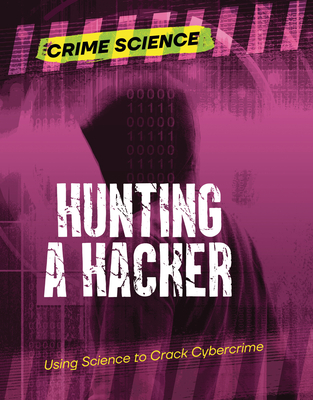 Hunting a Hacker: Using Science to Crack Cybercrime - Sarah Eason