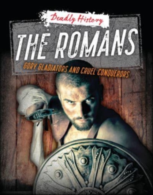 The Romans: Gory Gladiators and Cruel Conquerors - Louise A. Spilsbury