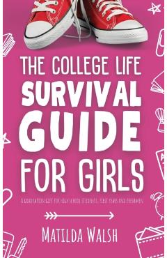 Poza produsului The College Life Survival Guide for Girls A Graduation Gift for High School Students, First Years and Freshmen - Matilda Walsh