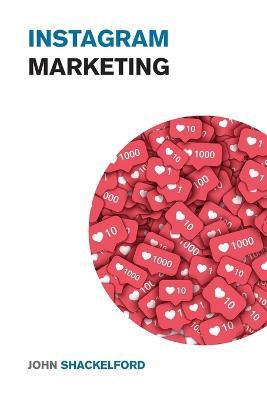 Instagram Marketing: Take Your Instagram Page to the Next Level with these Incredible IG Strategies - Instagram Advertising Made Simple! - John Shackelford
