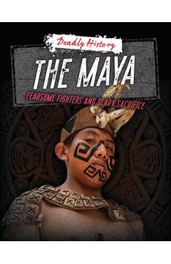 The Maya: Fearsome Fighters and Scary Sacrifice