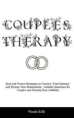 Couples Therapy: Real and Proven Strategies to Connect, Find Intimacy and Restore Your Relationship - Includes Questions for Couples an - Wanda Kelly
