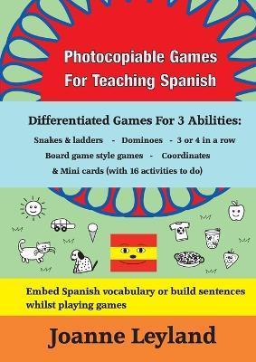 Photocopiable Games For Teaching Spanish: Differentiated Games For 3 Abilities: Snakes & ladders - Dominoes - 3 or 4 in a row - Board game style games - Joanne Leyland