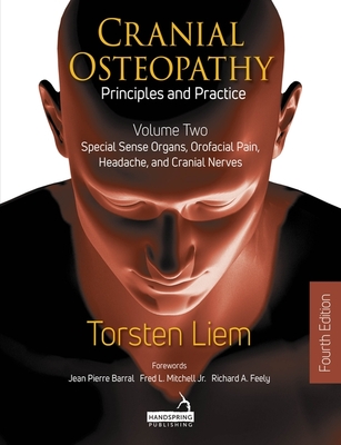Cranial Osteopathy: Principles and Practice - Volume 2: Special Sense Organs, Orofacial Pain, Headache, and Cranial Nerves - Torsten Liem