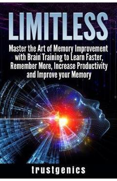 Poza produsului Limitless: Master the Art of Memory Improvement with Brain Training to Learn Faster, Remember More, Increase Productivity and Imp - Trust Genics