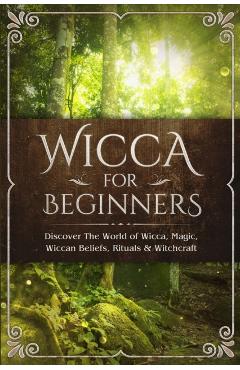 Wicca for Beginners: Discover The World of Wicca, Magic, Wiccan Beliefs, Rituals & Witchcraft - Visconti Sofia