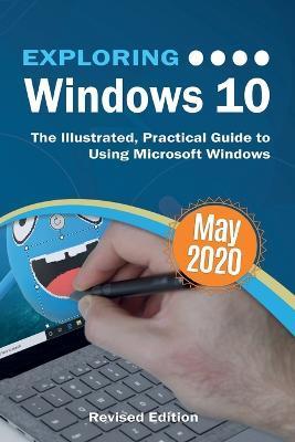 Exploring Windows 10 May 2020 Edition: The Illustrated, Practical Guide to Using Microsoft Windows - Kevin Wilson