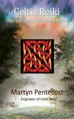 Celtic Reiki: Stories from the Sacred Grove - Martyn Pentecost
