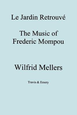 Le Jardin Retrouve. the Music of Frederic Mompou. - Wilfrid Mellers