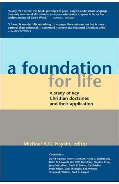 A Foundation for Life: A Study of Key Christian Doctrines and Their Application - Michael A. G. Haykin
