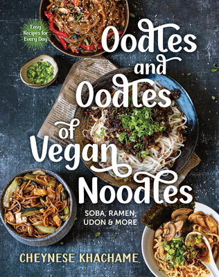 Oodles and Oodles of Vegan Noodles: Soba, Ramen, Udon & More--Easy Recipes for Every Day - Cheynese Khachame