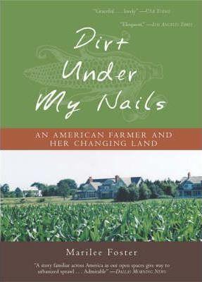 Dirt Under My Nails: An American Farmer and Her Changing Land - Marilee Foster